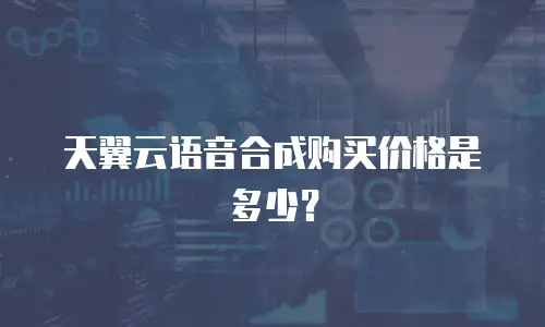天翼云语音合成购买价格是多少？