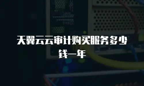 天翼云云审计购买服务多少钱一年