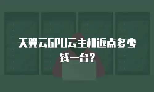 天翼云GPU云主机返点多少钱一台？