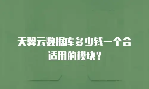 天翼云数据库多少钱一个合适用的模块？