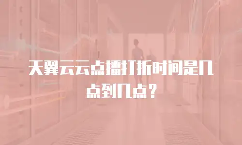 天翼云云点播打折时间是几点到几点？