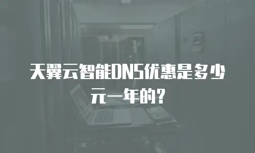 天翼云智能DNS优惠是多少元一年的？
