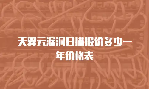 天翼云漏洞扫描报价多少一年价格表