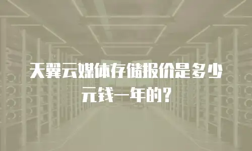 天翼云媒体存储报价是多少元钱一年的？