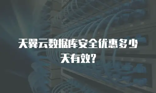 天翼云数据库安全优惠多少天有效？