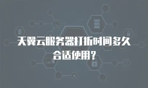 天翼云服务器打折时间多久合适使用？