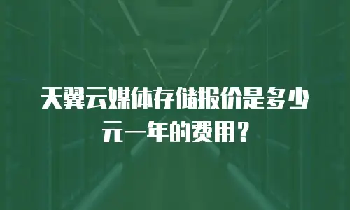 天翼云媒体存储报价是多少元一年的费用？