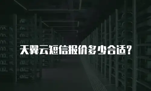 天翼云短信报价多少合适？