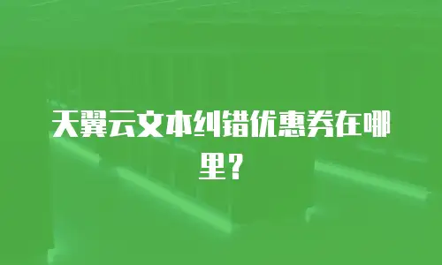 天翼云文本纠错优惠券在哪里？