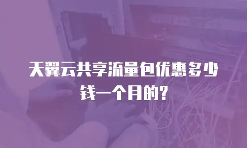 天翼云共享流量包优惠多少钱一个月的？
