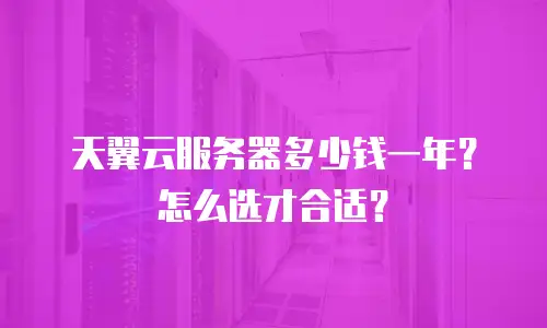 天翼云服务器多少钱一年？怎么选才合适？