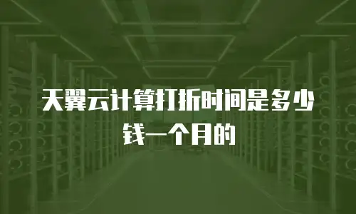 天翼云计算打折时间是多少钱一个月的