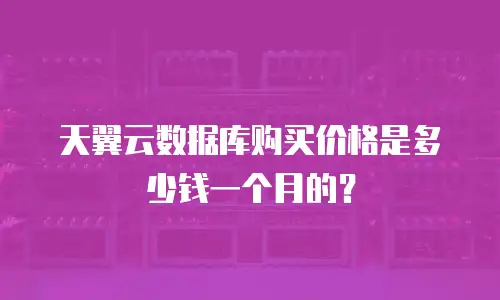 天翼云数据库购买价格是多少钱一个月的？