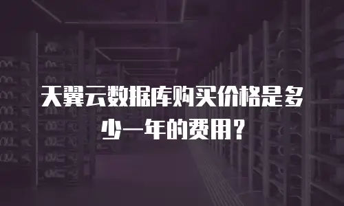天翼云数据库购买价格是多少一年的费用？