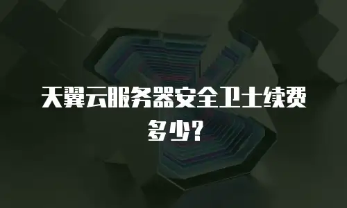 天翼云服务器安全卫士续费多少？