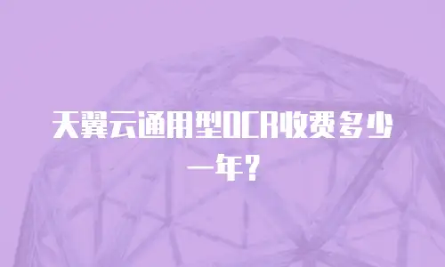天翼云通用型OCR收费多少一年？