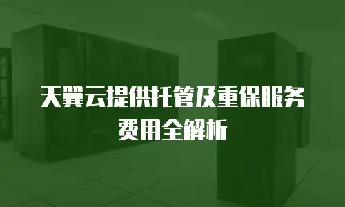 天翼云提供托管及重保服务费用全解析