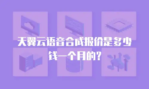 天翼云语音合成报价是多少钱一个月的？