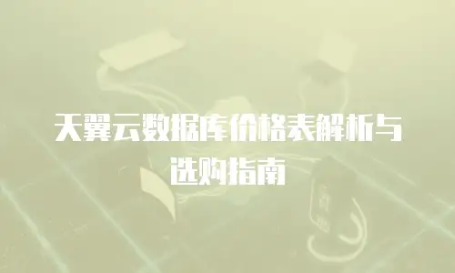 天翼云数据库价格表解析与选购指南