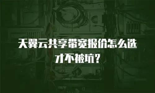 天翼云共享带宽报价怎么选才不被坑？