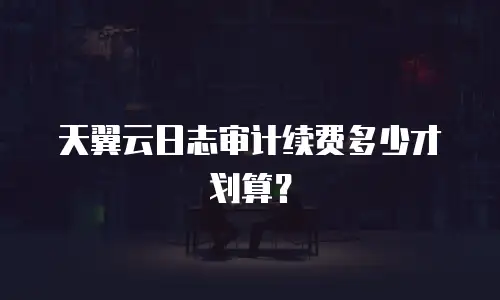 天翼云日志审计续费多少才划算？