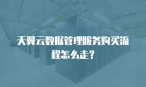 天翼云数据管理服务购买流程怎么走？