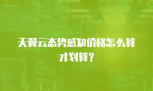 天翼云态势感知价格怎么算才划算？