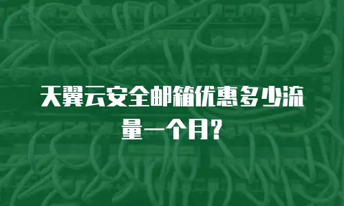 天翼云安全邮箱优惠多少流量一个月？