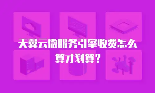 天翼云微服务引擎收费怎么算才划算？