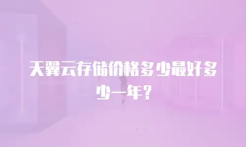天翼云存储价格多少最好多少一年？