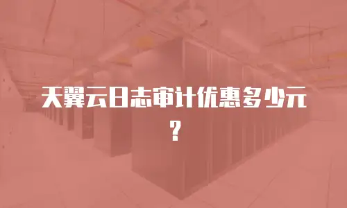 天翼云日志审计优惠多少元？