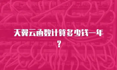 天翼云函数计算多少钱一年？