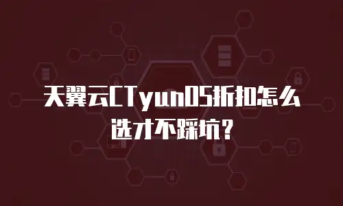 天翼云CTyunOS折扣怎么选才不踩坑？