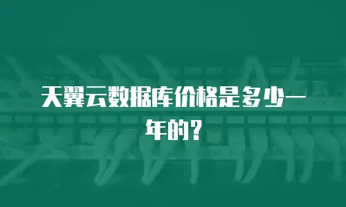 天翼云数据库价格是多少一年的？