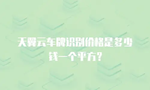天翼云车牌识别价格是多少钱一个平方？