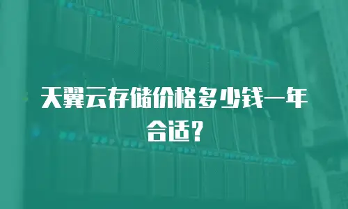 天翼云存储价格多少钱一年合适？