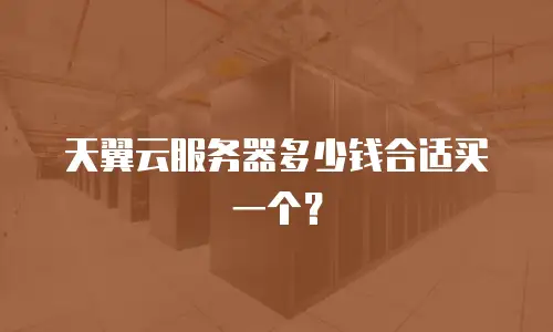 天翼云服务器多少钱合适买一个？