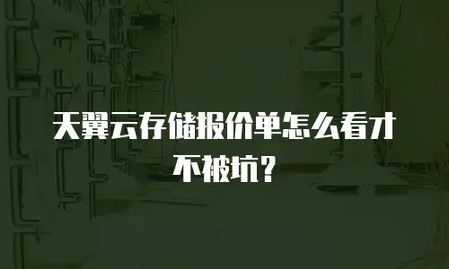 天翼云存储报价单怎么看才不被坑？