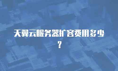 天翼云服务器扩容费用多少？