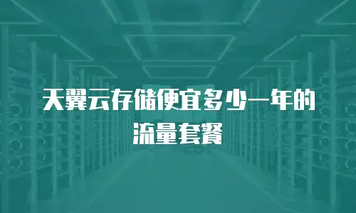 天翼云存储便宜多少一年的流量套餐