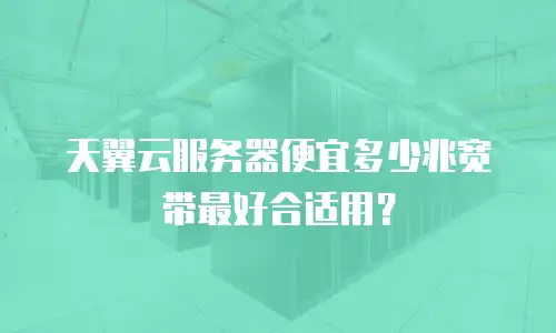 天翼云服务器便宜多少兆宽带最好合适用？