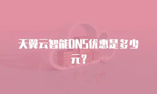 天翼云智能DNS优惠是多少元？