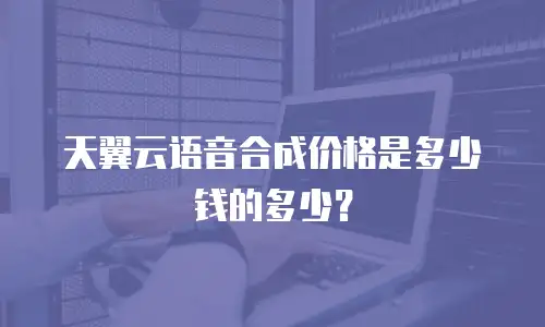 天翼云语音合成价格是多少钱的多少？