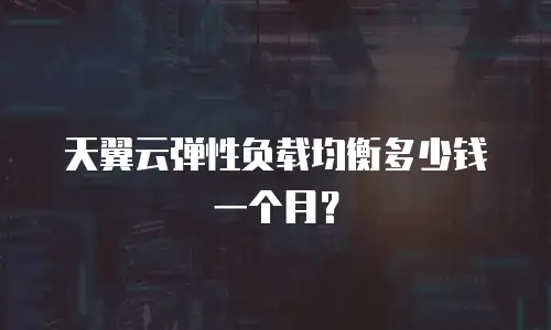 天翼云弹性负载均衡多少钱一个月？