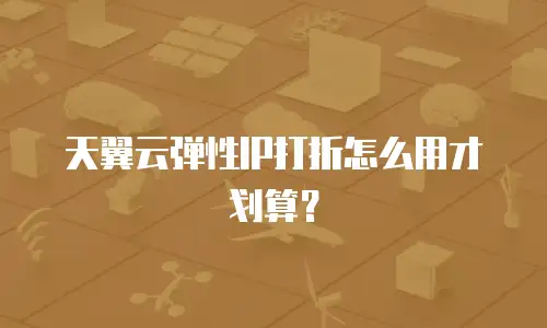 天翼云弹性IP打折怎么用才划算？
