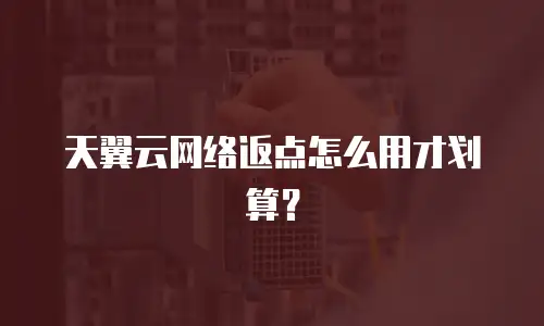 天翼云网络返点怎么用才划算？