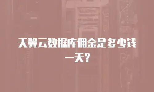 天翼云数据库佣金是多少钱一天？