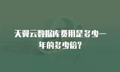 天翼云数据库费用是多少一年的多少倍？