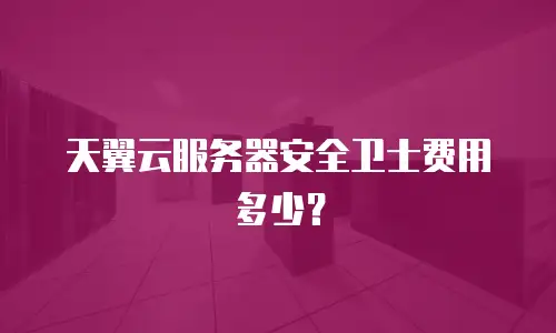 天翼云服务器安全卫士费用多少？