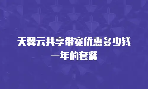 天翼云共享带宽优惠多少钱一年的套餐